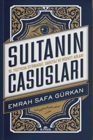 Sultanın Casusları 16. Yüzyılda İstihbarat, Sabotaj ve Rüşvet Ağları kapağı