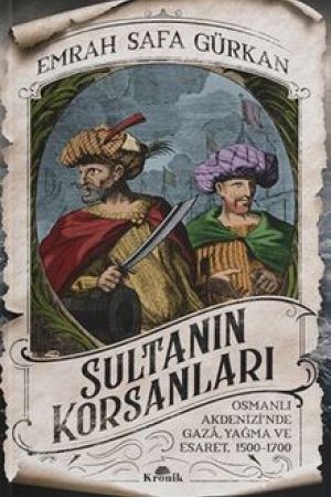 Sultanın Korsanları Osmanlı Akdenizi'nde Gaza, Yağma ve Esaret, 1500-1700 kapağı