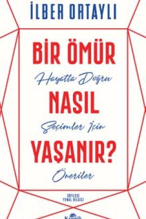 Bir Ömür Nasıl Yaşanır? Hayatta Doğru Seçimler İçin Öneriler kapağı