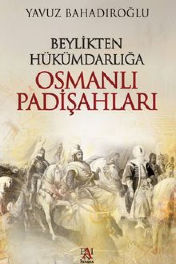 Beylikten Hükümdarlığa Osmanlı Padişahları kapağı