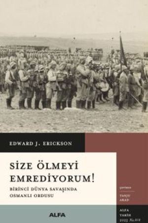 Size Ölmeyi Emrediyorum! Birinci Dünya Savaşında Osmanlı Ordusu kapağı