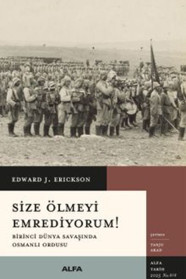 Size Ölmeyi Emrediyorum! Birinci Dünya Savaşında Osmanlı Ordusu kapağı