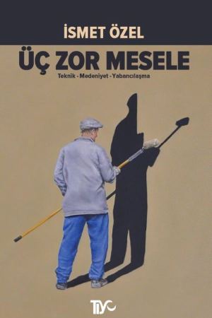 Üç Zor Mesele / Teknik-Medeniyet-Yabancılaşma kapağı