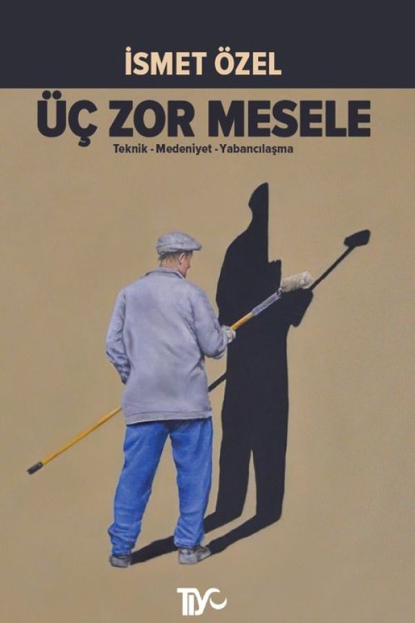 Üç Zor Mesele / Teknik-Medeniyet-Yabancılaşma baskı kapağı