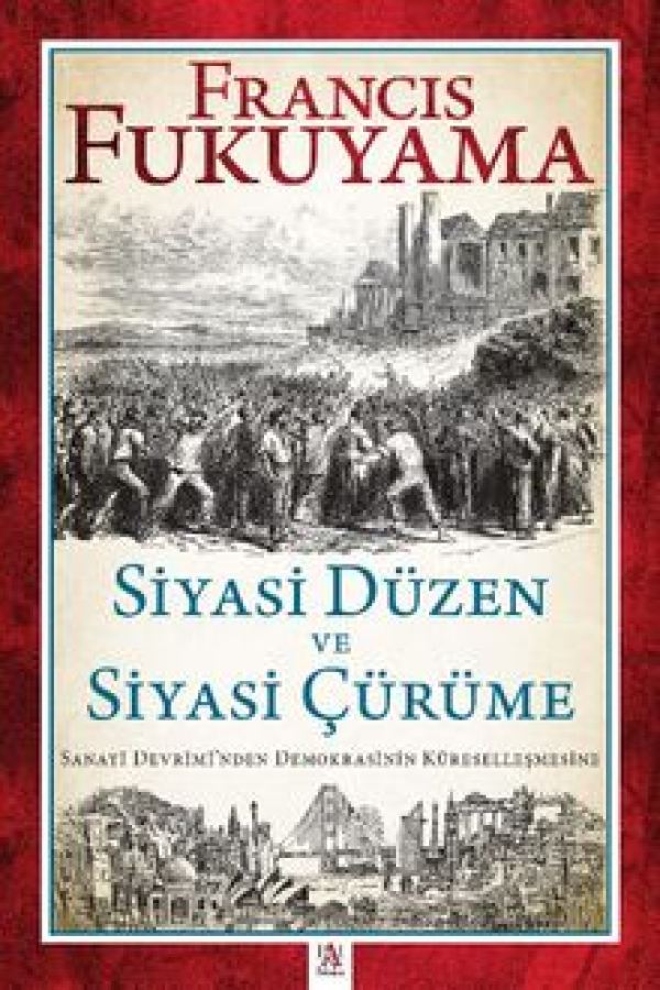 Siyasi Düzen ve Siyasi Çürüme Sanayi Devrimi'nden Demokrasinin Küreselleşmesine baskı kapağı