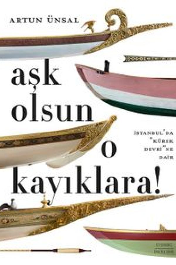 Aşk Olsun O Kayıklara İstanbul'da “Kürek Devri”ne Dair baskı kapağı