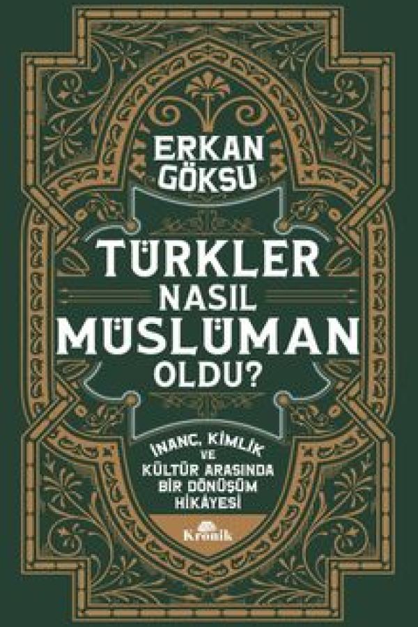 Türkler Nasıl Müslüman Oldu? İnanç, Kimlik ve Kültür Arasında Bir Dönüşüm Hikayesi baskı kapağı