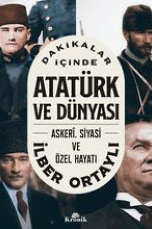 Dakikalar İçinde Atatürk ve Dünyası Askeri, Siyasi ve Özel Hayatı kapağı